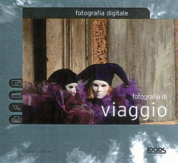 Fotografia di viaggio. Fotografia digitale. Ediz. illustrata - Simon Joinson - Libro Logos 2004 | Libraccio.it