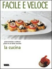 La cucina facile e veloce. Ediz. illustrata  - Libro Logos 2004, La cucina | Libraccio.it