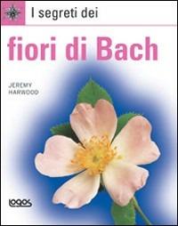 I segreti dei fiori di Bach  - Libro Logos 2004, I segreti | Libraccio.it