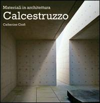 Calcestruzzo. Ediz. illustrata - Catherine Croft - Libro Logos 2005, Materiali in architettura | Libraccio.it
