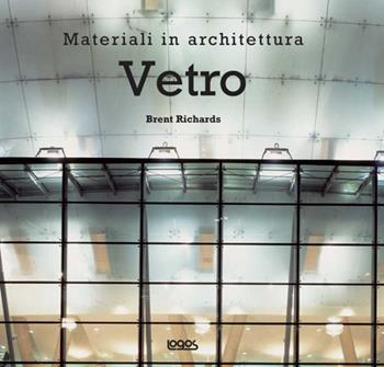 Vetro. Ediz. illustrata - Brent Richards - Libro Logos 2006, Materiali in architettura | Libraccio.it