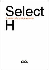 Select H. Il meglio della grafica spagnola. Ediz. inglese e spagnola  - Libro Logos 2009 | Libraccio.it