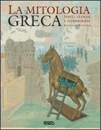 La mitologia greca. Fonti, luoghi e iconografia - Richard Buxton - Libro Logos 2006 | Libraccio.it