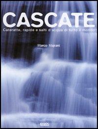 Cascate. Cateratte, rapide e salti d'acqua di tutto il mondo - Marco Majrani - Libro Logos 2005 | Libraccio.it