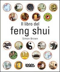 Il libro del feng shui. Ediz. illustrata - Simon Brown - Libro Logos 2008 | Libraccio.it