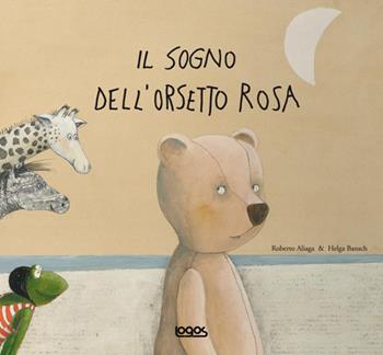 Il sogno dell'orsetto rosa - Roberto Aliaga - Libro Logos 2008, Illustrati | Libraccio.it