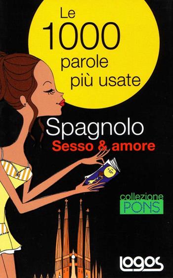 Spagnolo sesso & amore  - Libro Logos 2008, Le mille parole più usate | Libraccio.it