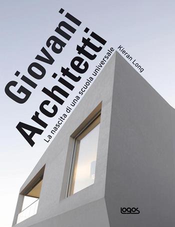 Giovani architetti. La nascita di una scuola universale - Kieran Long - Libro Logos 2008 | Libraccio.it