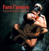 Fare l'amore. Tecniche, giochi e posizioni. Ediz. illustrata