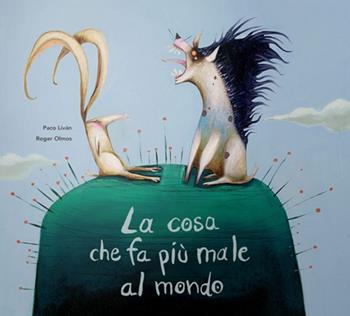 La cosa che fa più male al mondo. Fiabe - Paco Livan, Roger Olmos - Libro Logos 2007, Gli albi della Ciopi | Libraccio.it