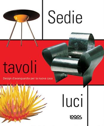 Sedie tavoli luci. Design d'avanguardia per la nuova casa. Ediz. illustrata - Mel Byars - Libro Logos 2007 | Libraccio.it