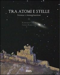 Tra atomi e stelle. Ediz. illustrata - Rodolfo Guzzi, Anna Rebecchi - Libro Logos 2007 | Libraccio.it