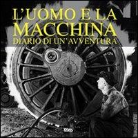 L' uomo e la macchina. Diario di un'avventura. Ediz. italiana, spagnola, portoghese e inglese  - Libro Logos 2010 | Libraccio.it