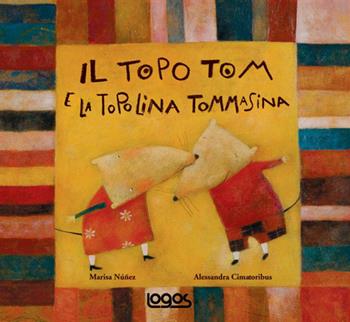 Il topo Tom e la topolina Tommasina. Ediz. illustrata - Marisa Nuñez, Alessandra Alessandra - Libro Logos 2007, Illustrati | Libraccio.it