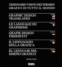 Il linguaggio della grafica. Ediz. italiana, inglese, francese, tedesca e spagnola - Peter J. Wolf - Libro Logos 2010 | Libraccio.it
