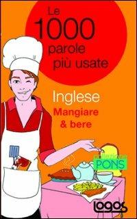 Inglese mangiare & bere. Le 1000 parole più usate  - Libro Logos 2009 | Libraccio.it