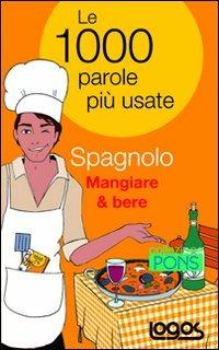 Spagnolo mangiare & bere. Le 1000 parole più usate  - Libro Logos 2009 | Libraccio.it