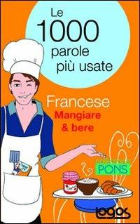 Francese mangiare & bere. Le 1000 parole più usate  - Libro Logos 2009 | Libraccio.it