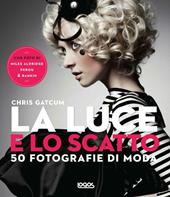 La luce e lo scatto. 50 fotografie di moda. Ediz. illustrata