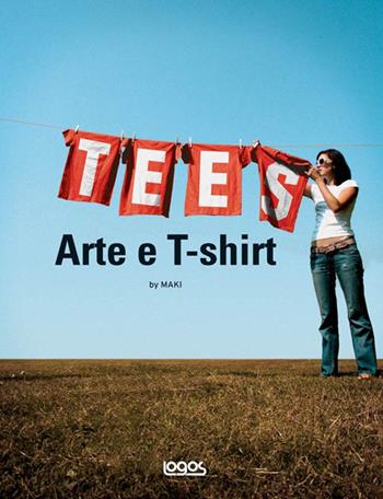 Tees. Arte e t-shirt. Ediz. illustrata  - Libro Logos 2009 | Libraccio.it