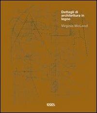 Dettagli di architettura in legno. Ediz. illustrata - Virginia McLeod - Libro Logos 2010, Dettagli d'architettura | Libraccio.it