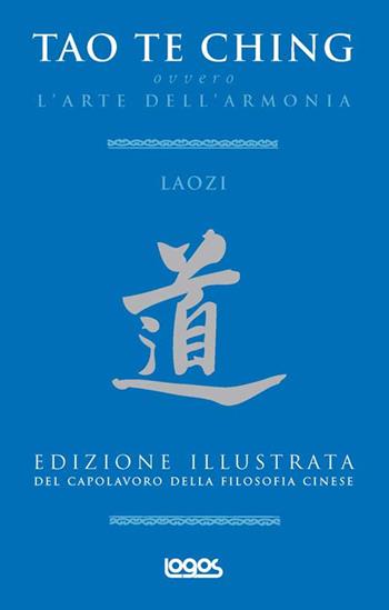 L' arte dell'armonia. Tao te ching - Lao Tzu - Libro Logos 2010 | Libraccio.it