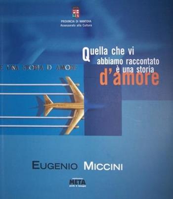 Eugenio Miccini. Quella che vi abbiamo raccontato è una storia d'amore - Pietro Favari, Nicola Spano, Franco Spena - Libro Casa del Mantegna 2002 | Libraccio.it