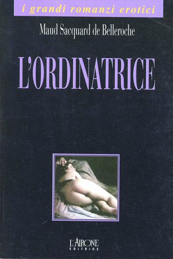 L' ordinatrice. Diario intimo di una donna - Maud Jacquard de Belleroche - Libro L'Airone Editrice Roma 1998, I grandi romanzi erotici | Libraccio.it