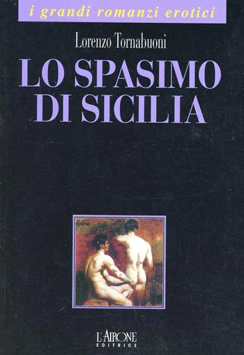 Lo spasimo di Sicilia - Lorenzo Tornabuoni - Libro L'Airone Editrice Roma 1998, I grandi romanzi erotici | Libraccio.it