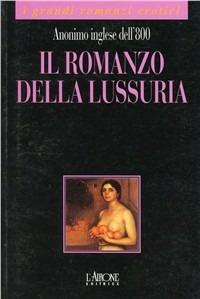 Il romanzo della lussuria - Anonimo inglese del XIX secolo - Libro L'Airone Editrice Roma 2000, I grandi romanzi erotici | Libraccio.it