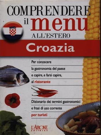 Dizionario del menu per i turisti. Croazia  - Libro L'Airone Editrice Roma 2003, Dizionario dei menu | Libraccio.it