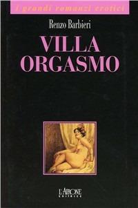 Villa Orgasmo - Renzo Barbieri - Libro L'Airone Editrice Roma 2002, I grandi romanzi erotici | Libraccio.it