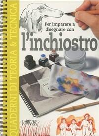 Per imparare a disegnare con l'inchiostro  - Libro L'Airone Editrice Roma 2002, Quaderni di teoria & tecnica | Libraccio.it