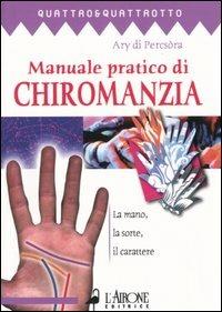 Manuale pratico di chiromanzia - Ary Di Percsòra - Libro L'Airone Editrice Roma 2003, Quattro e quattrotto | Libraccio.it