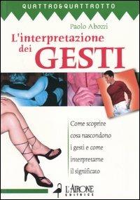 L' interpretazione dei gesti - Paolo Abbozzi - Libro L'Airone Editrice Roma 2003, Quattro e quattrotto | Libraccio.it