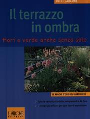 Il terrazzo in ombra. Fiori e verde anche senza sole - Luigi Carcone - Libro L'Airone Editrice Roma 2003, Le regole d'oro del giardiniere | Libraccio.it