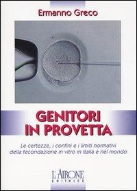 Genitori in provetta. Ricorrere alla fecondazione assistita con successo e sicurezza anche in epoca di pandemia - Ermanno Greco - Libro L'Airone Editrice Roma 2003, Documenti | Libraccio.it