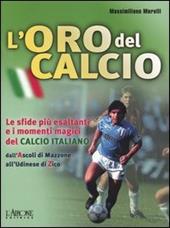 L' oro del calcio. Le sfide più esaltanti e i momenti magici del calcio italiano dall'Ascoli di Mazzone all'Udinese di Zico