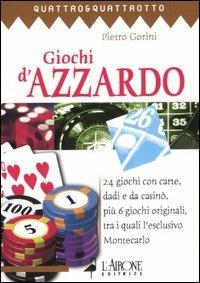 Giochi d'azzardo. 24 giochi con carte, dadi e da casinò, più 6 giochi originali, tra i quali l'esclusivo Montecarlo - Pietro Gorini - Libro L'Airone Editrice Roma 2004, Quattro e quattrotto | Libraccio.it