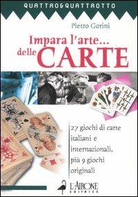 Impara l'arte... delle carte. 27 giochi di carte italiani e internazionali, più 9 giochi originali - Pietro Gorini - Libro L'Airone Editrice Roma 2004, Quattro e quattrotto | Libraccio.it