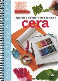 Imparare a dipingere con i pastelli a cera  - Libro L'Airone Editrice Roma 2004, Quaderni di teoria & tecnica | Libraccio.it