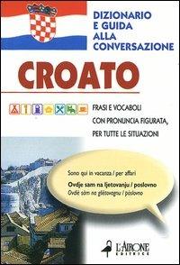 Croato. Dizionario e guida alla conversazione - Sanja Pokrajac - Libro L'Airone Editrice Roma 2004, Guide alla conversazione | Libraccio.it
