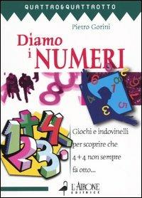 Diamo i numeri. Giochi e indovinelli per scoprire che 4 + 4 non sempre fa otto... - Pietro Gorini - Libro L'Airone Editrice Roma 2004, Quattro e quattrotto | Libraccio.it