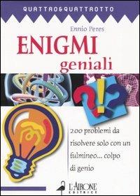 Enigmi geniali. 200 problemi da risolvere solo con un fulmineo... colpo di genio - Ennio Peres - Libro L'Airone Editrice Roma 2004, Quattro e quattrotto | Libraccio.it
