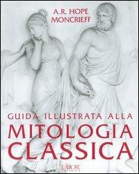 Guida illustrata alla mitologia classica - A. R. Hope Moncrieff - Libro L'Airone Editrice Roma 2004, Libri illustrati | Libraccio.it