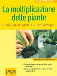 La moltiplicazione delle piante. Le diverse tecniche e i loro impieghi - Hans-Peter Maier - Libro L'Airone Editrice Roma 2004, Le regole d'oro del giardiniere | Libraccio.it