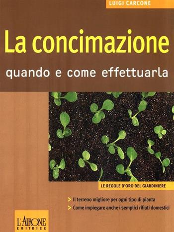 La concimazione. Quando e come effettuarla - Luigi Carcone - Libro L'Airone Editrice Roma 2004, Le regole d'oro del giardiniere | Libraccio.it