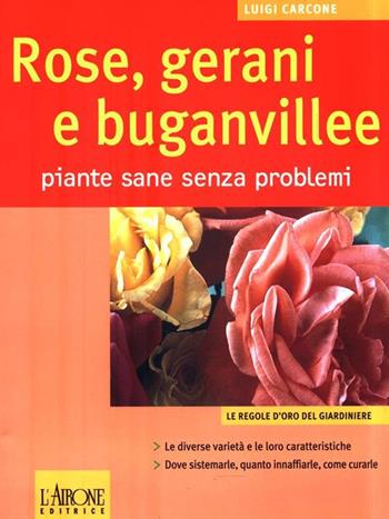 Rose, gerani e buganvillee. Piante sane senza problemi - Luigi Carcone - Libro L'Airone Editrice Roma 2004, Le regole d'oro del giardiniere | Libraccio.it