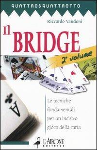 Il bridge. Vol. 2: Le tecniche fondamentali per un incisivo gioco della carta. - Riccardo Vandoni - Libro L'Airone Editrice Roma 2005, Quattro e quattrotto | Libraccio.it