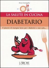 Diabetario. Il piacere di mangiare bene per i diabetici e non solo... - Anna Cantagallo - Libro L'Airone Editrice Roma 2005, La salute in cucina | Libraccio.it